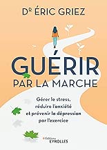 Download Guérir par la marche: Gérer le stress, réduire l'anxiété et prévenir la dépression par l'exercice PDF