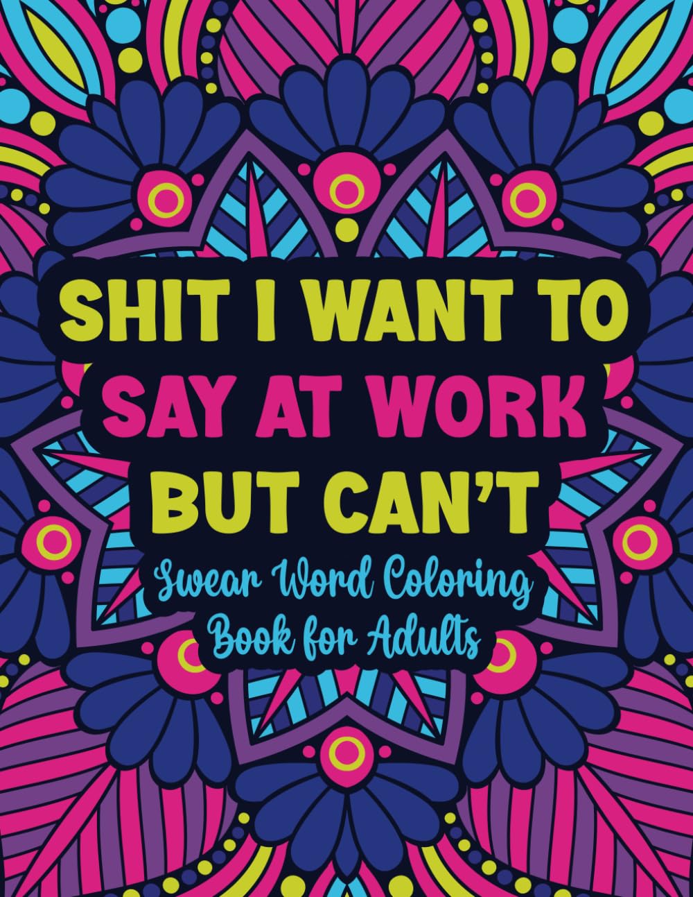 Shit I Want To Say At Work But Can't: Swear Word Coloring Book For Adults
