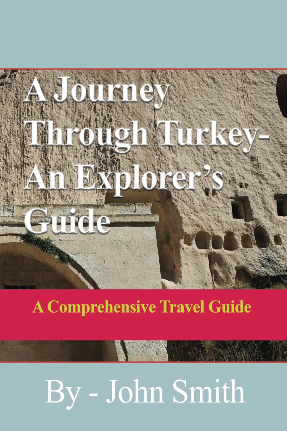 A Journey Through Turkey-An Explorer’s Guide: A Comprehensive Travel Guide
