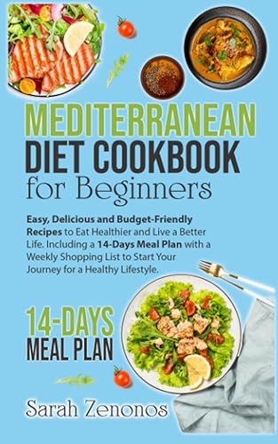 Mediterranean Diet Cookbook for Beginners Easy, Delicious and Budget-Friendly Recipes to Eat Healthier and Live a Better Life. Including a 14-Days