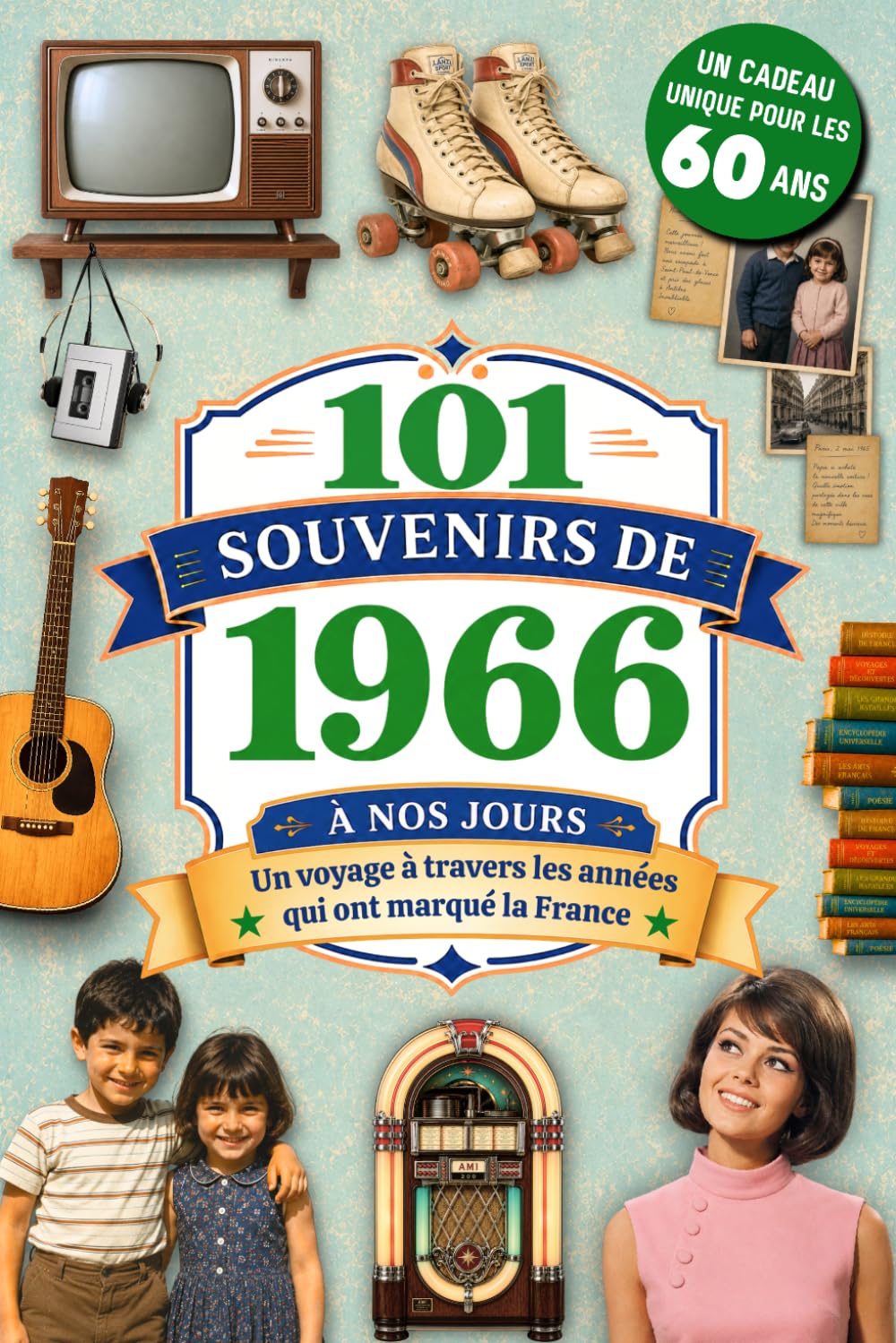 101 Souvenirs de 1966 à nos jours: Le cadeau idéal pour fêter ses 60 ans. Un voyage à travers les grands événements, la culture et l'histoire de France, à partager en famille