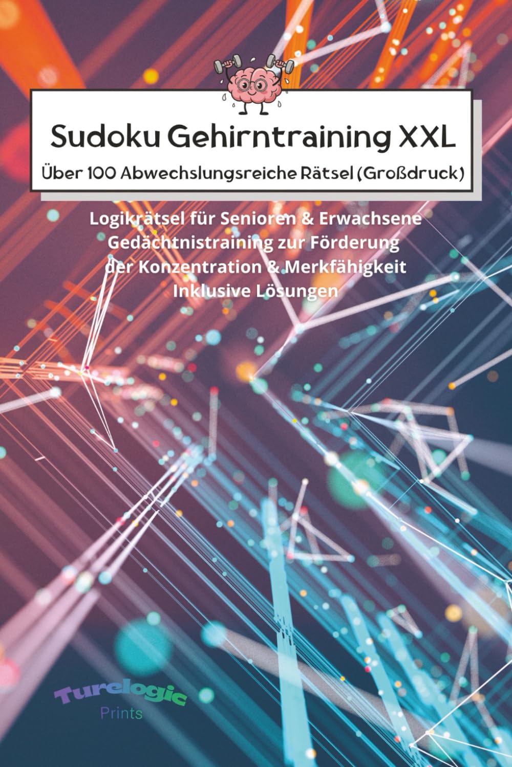 Sudoku Gehirntraining XXL: Über 100 Abwechslungsreiche Rätsel (Großdruck): Logikrätsel für Senioren & Erwachsene | Gedächtnistraining zur Förderung ... & Merkfähigkeit | Inklusive Lösungen