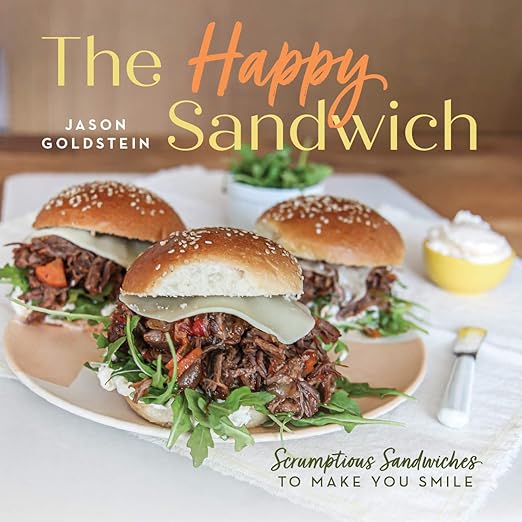 The Happy Sandwich: Scrumptious Sandwiches to Make You Smile by Jason Goldstein 
