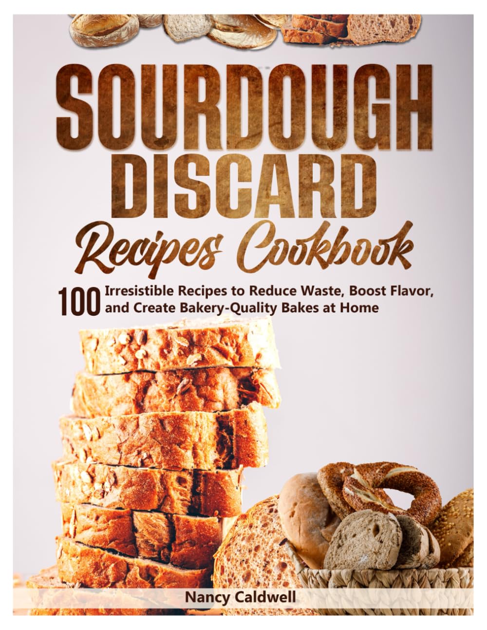 Sourdough Discard Recipes Cookbook: Zero-Waste Baking & Cooking for Every Meal