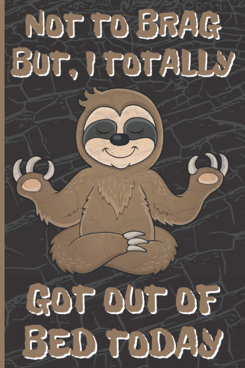 Sloth Notebook Not To Brag But, I Totally Got Out Of Bed Today: Funny Sloth Notebook and Journal 120 Ruled Pages Composition Book (6 x 9) School