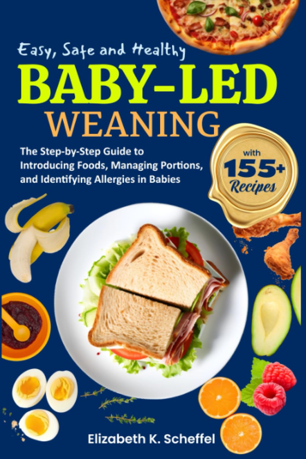 Easy, Safe and Healthy Baby-Led Weaning: The Step-by-Step Guide to Introducing Foods, Managing Portions, and Identifying Allergies in Babies