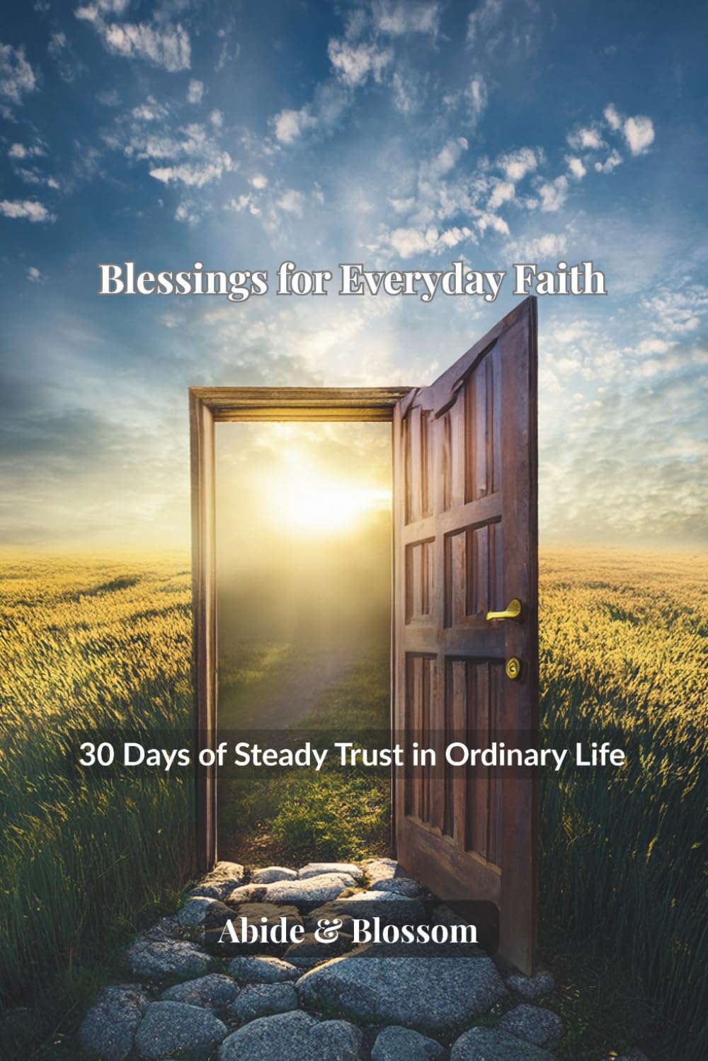 Blessings for Everyday Faith: 30 Days of Steady Trust in Ordinary Life (Abide & Blossom Daily Blessings)