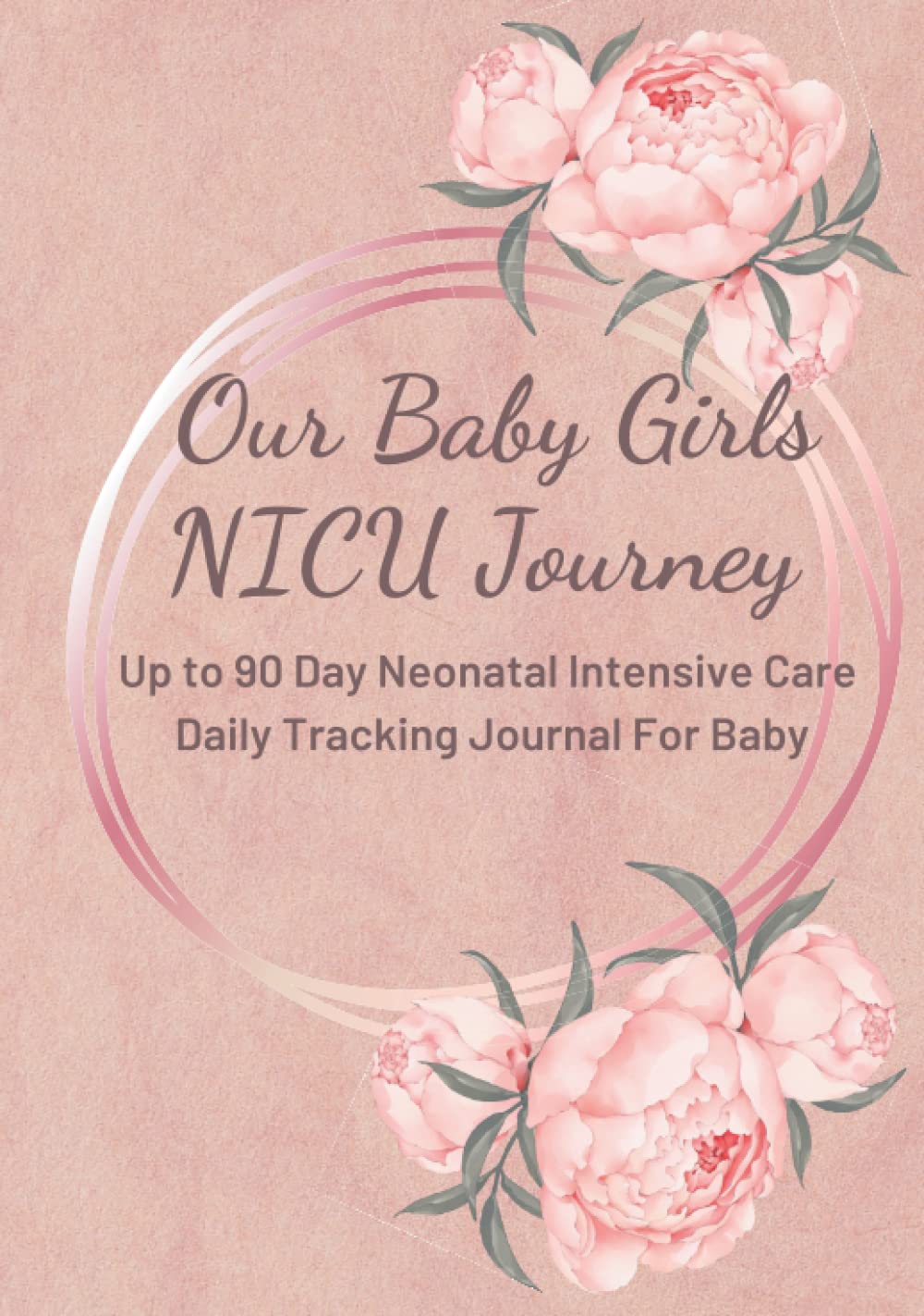 Our Baby Girls NICU Journey Up to 90 Day Neonatal Intensive Care Daily Tracking Journal For Baby: Hardcover Book for Babies Newborns Micro Preemies in ... Journal Prayers and Letters to Baby