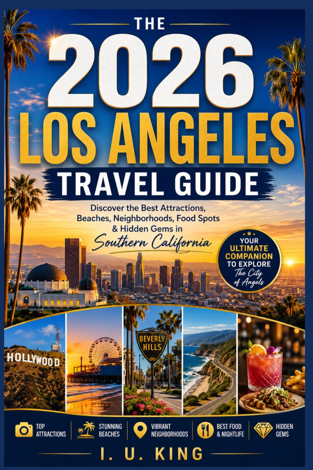 The 2026 Los Angeles Travel Guide: Discover the Best Attractions, Beaches, Neighborhoods, Food Spots & Hidden Gems in Southern California