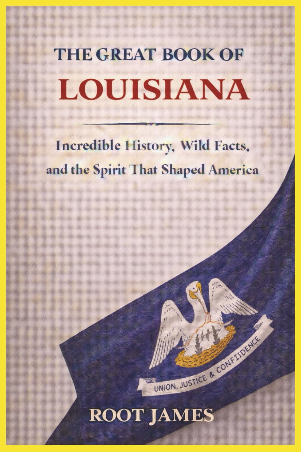 The Great Book of LOUISIANA: Incredible History, Wild Facts, and the Spirit That Shaped America