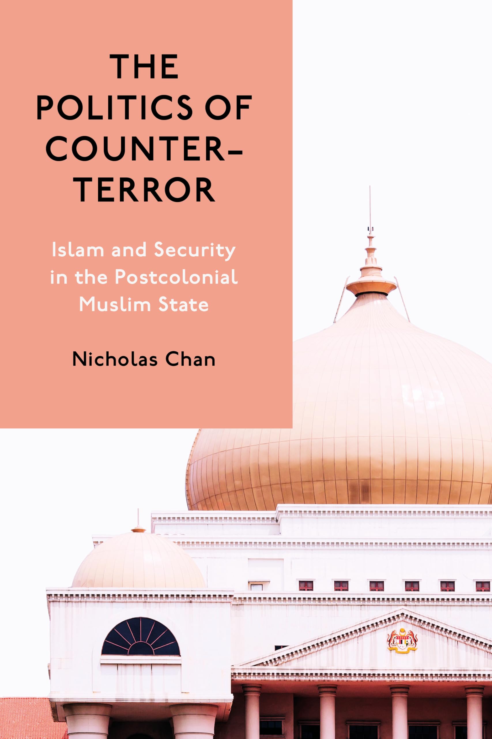 The Politics of Counter-Terror: Islam and Security in the Postcolonial Muslim State (Studies in Asian Security)