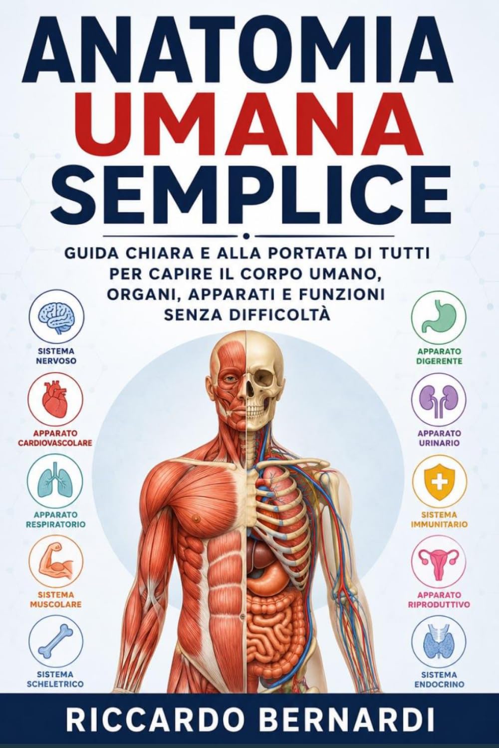 Anatomia Umana Semplice: Guida chiara e alla portata di tutti per capire il corpo umano, organi, apparati e funzioni senza difficoltà (Medicina e Farmacia Spiegata Semplice)