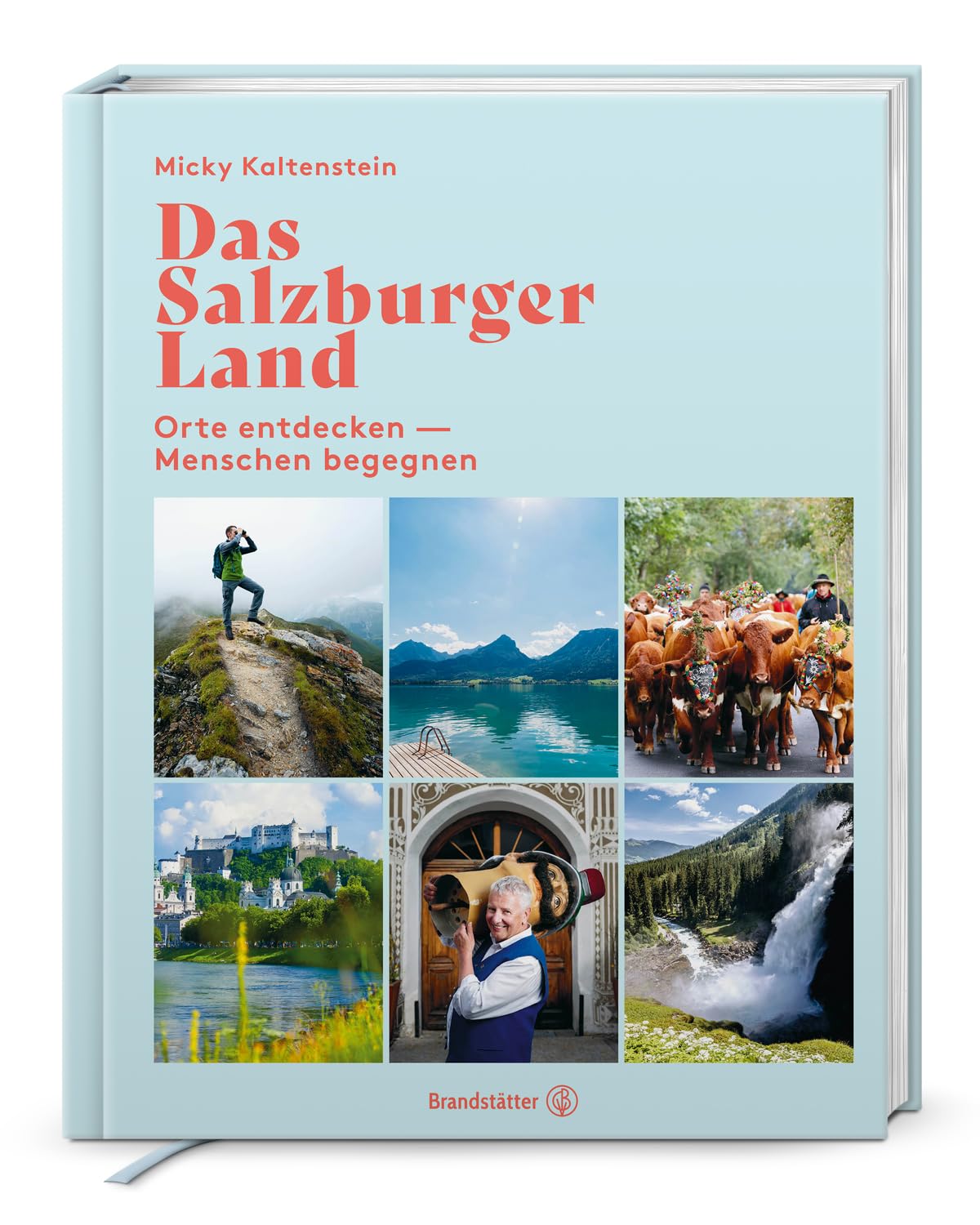 Das Salzburger Land: Orte entdecken – Menschen begegnen. Menschen, Geschichten & Lebensgefühl – Ein einzigartiger Bildband über Natur, Kultur und gelebte Tradition