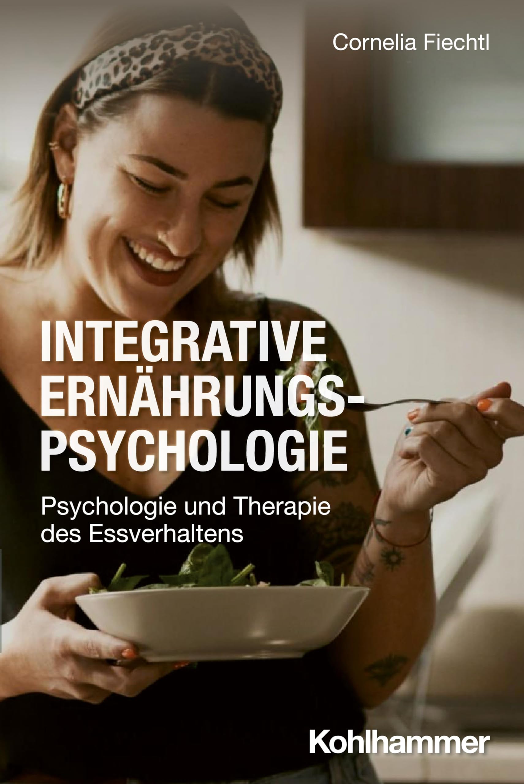 Integrative Ernährungspsychologie: Psychologie und Therapie des Essverhaltens