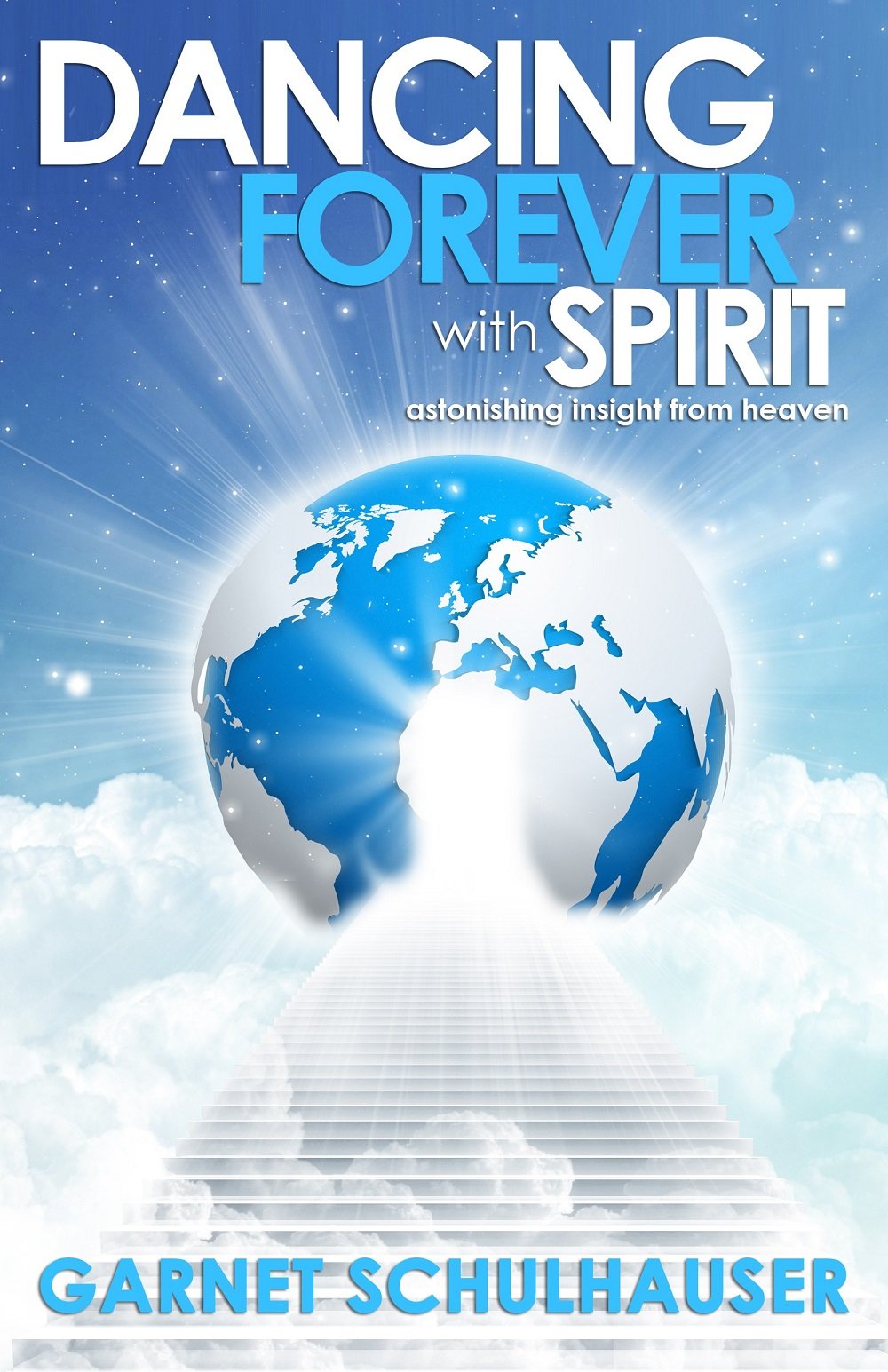 Dancing Forever With Spirit: Astonishing Insights from Heaven