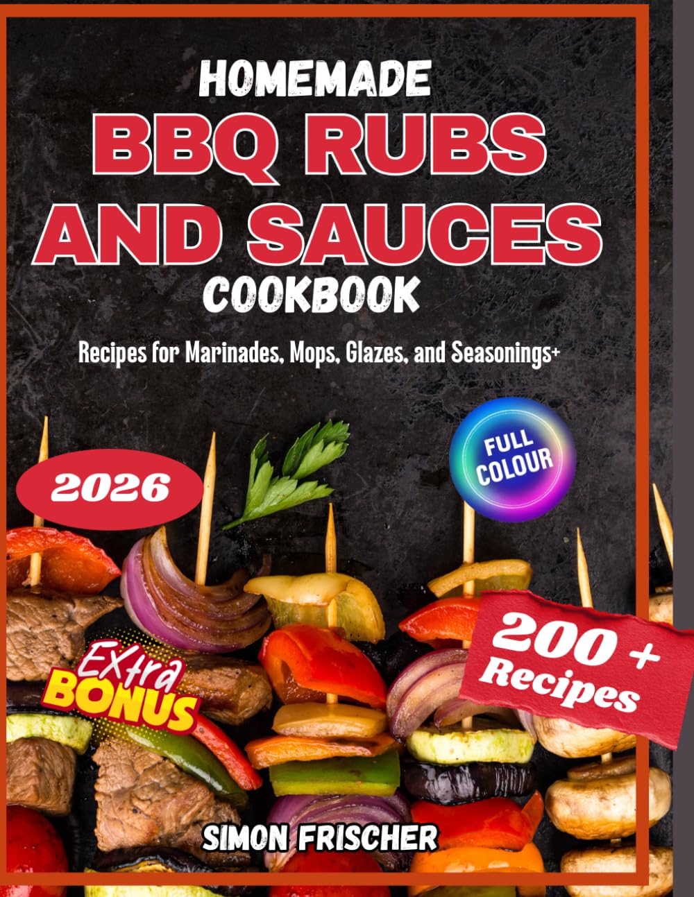 Homemade BBQ Rubs and Sauces Cookbook: 200+ Recipes for Marinades, Mops, Glazes, and Seasonings+