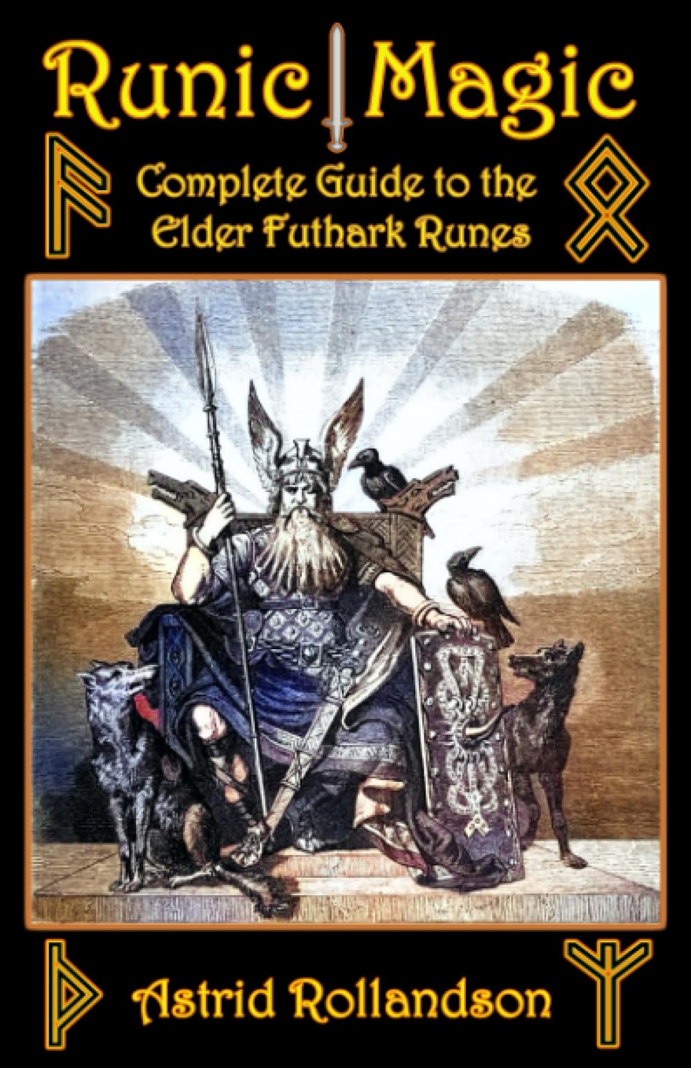 Runic Magic: Complete Guide to the Elder Futhark Runes: Meaning, Ritual Work, and Divination