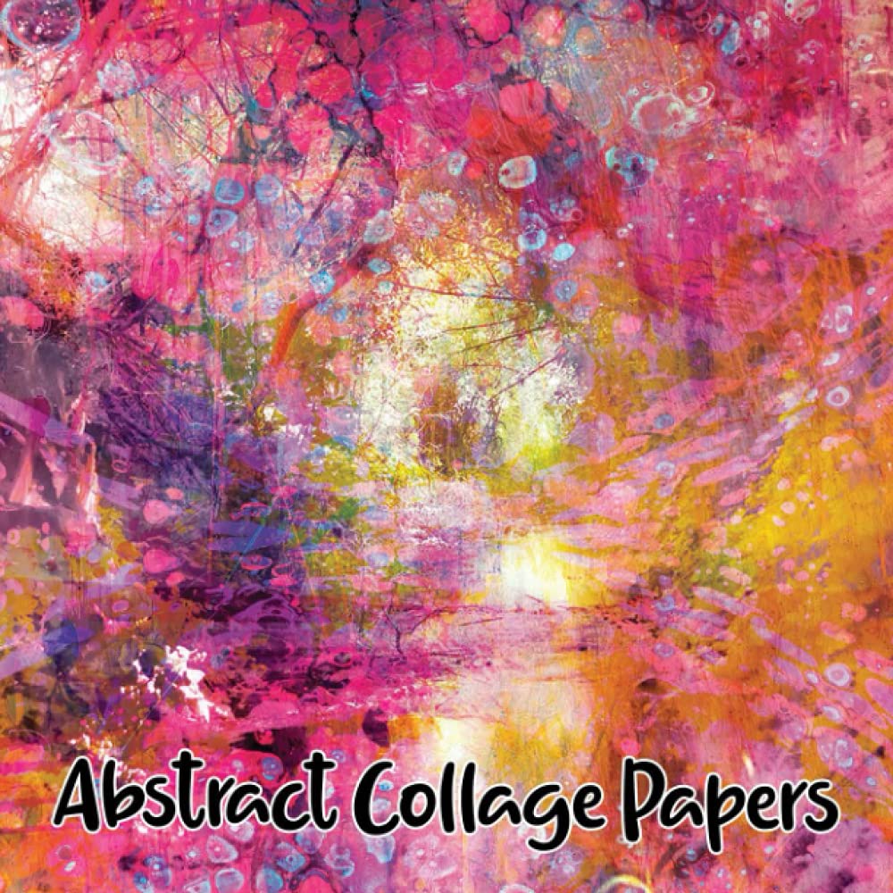 Abstract Collage Papers: 40 Unique Original Abstract Art Sheets For Journals, Scrapbooks & Mixed Media (Enchanted Series)