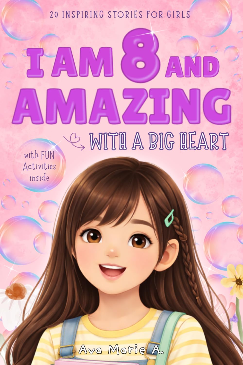 I Am 8 and Amazing with a Big Heart: 20 Inspiring Stories for Girls Age 8 about Being Brave, Kind, and Growing Strong (Motivational Books for Children)