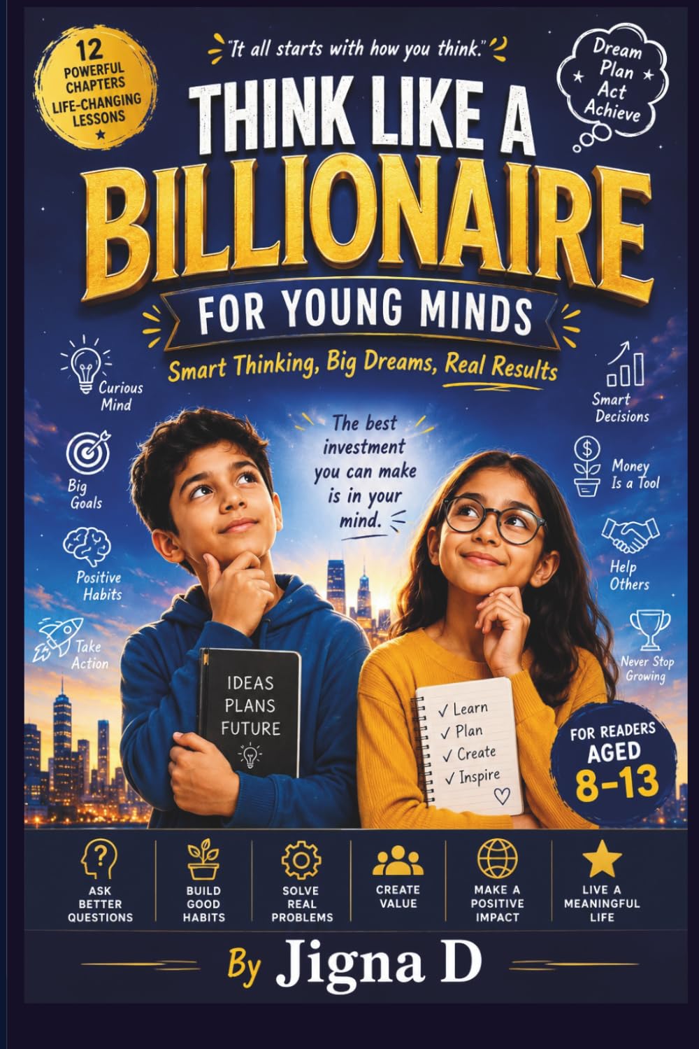 Think Like a Billionaire For Young Minds: Smart Thinking, Big Dreams, Real Results: A Fun Guide to Curiosity, Money Smarts, Problem-Solving & Success Habits for Kids Ages 8-13
