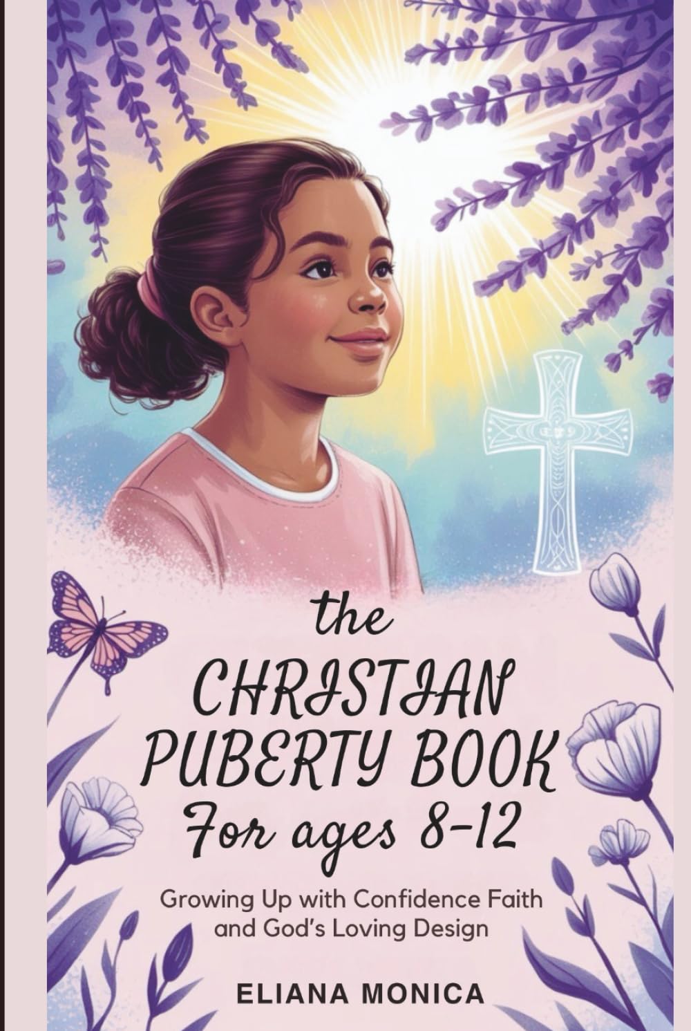 The Christian Puberty Book for Girls Ages 8–12: Growing Up with Confidence Faith and God’s Loving Design