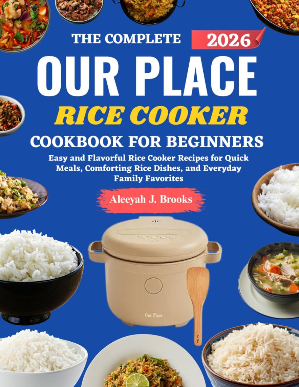 Our Place Rice Cooker Cookbook For Beginners: Easy and Flavorful Rice Cooker Recipes for Quick Meals, Comforting Rice Dishes, and Everyday Family Favorites
