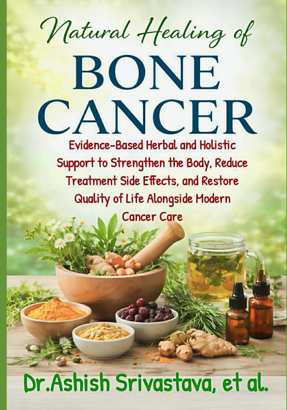 Natural Healing of Bone Cancer: Evidence-Based Herbal and Holistic Support to Strengthen the Body, Reduce Treatment Side Effects, and Restore Quality of Life Alongside Modern Cancer Care