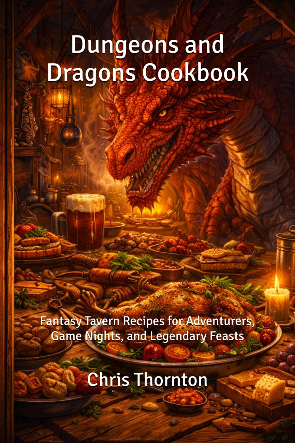 Dungeons and Dragons Cookbook: Fantasy Tavern Recipes for Adventurers, Game Nights, and Legendary Feasts