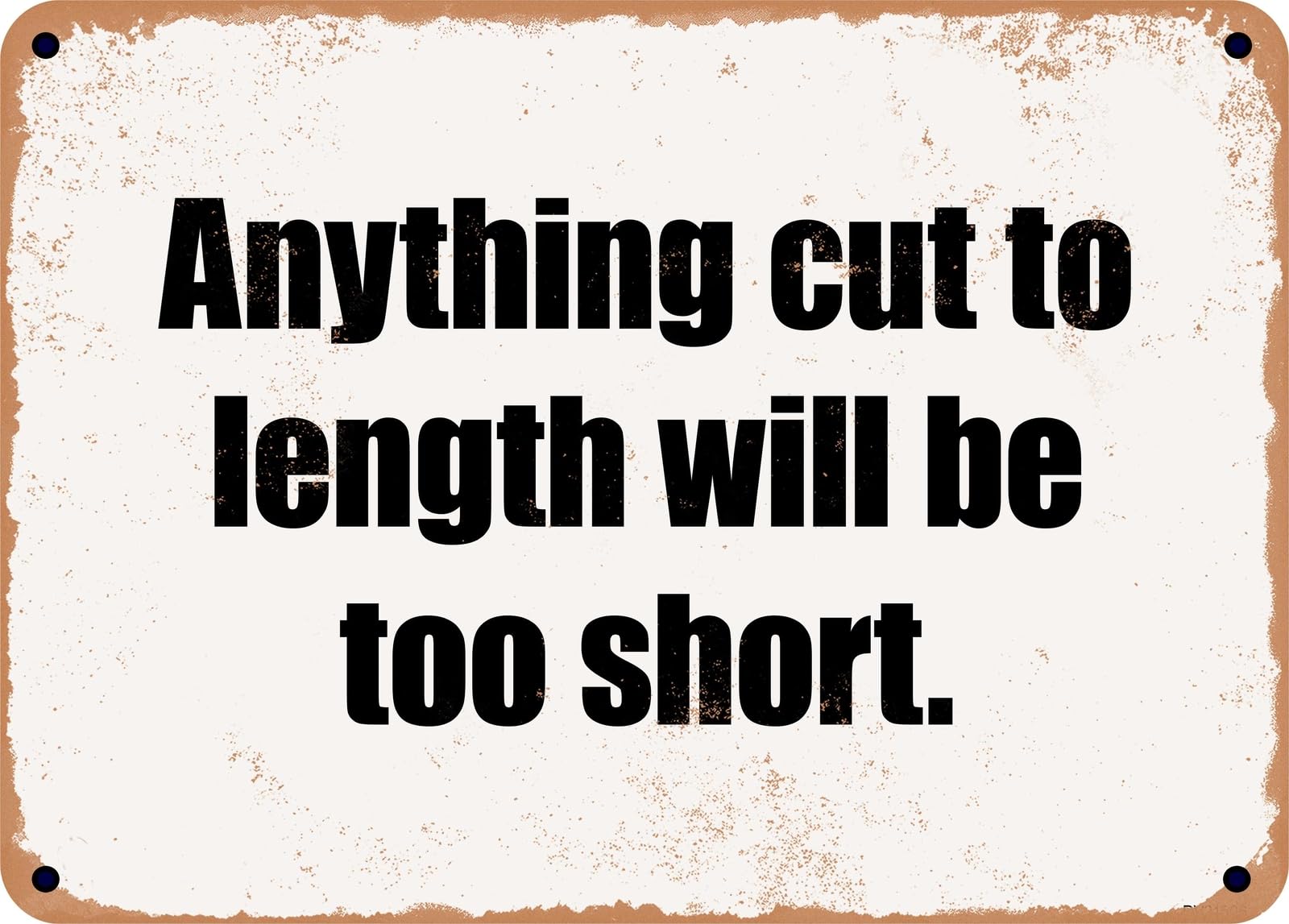 Miaomansenstore Metal Sign - Anything Cut To Length Will Be Too Short Home Decor