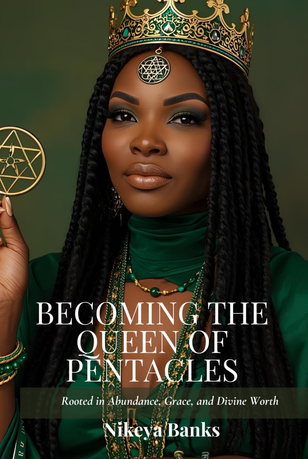 Becoming the Queen of Pentacles: Rooted in Abundance, Grace, and Divine Worth (The Sacred Feminine Chronicles)