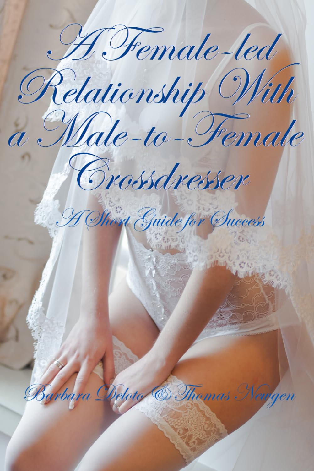 A Female-led Relationship With a Male-to-Female Crossdresser: A Short Guide for Success (Non-fiction Crossdressing and Feminization Books)
