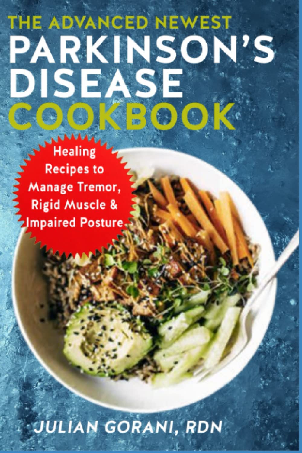 The Advanced Newest Parkinson's Disease Cookbook: Healing Recipes to Manage Tremor, Rigid Muscle & Impaired Posture