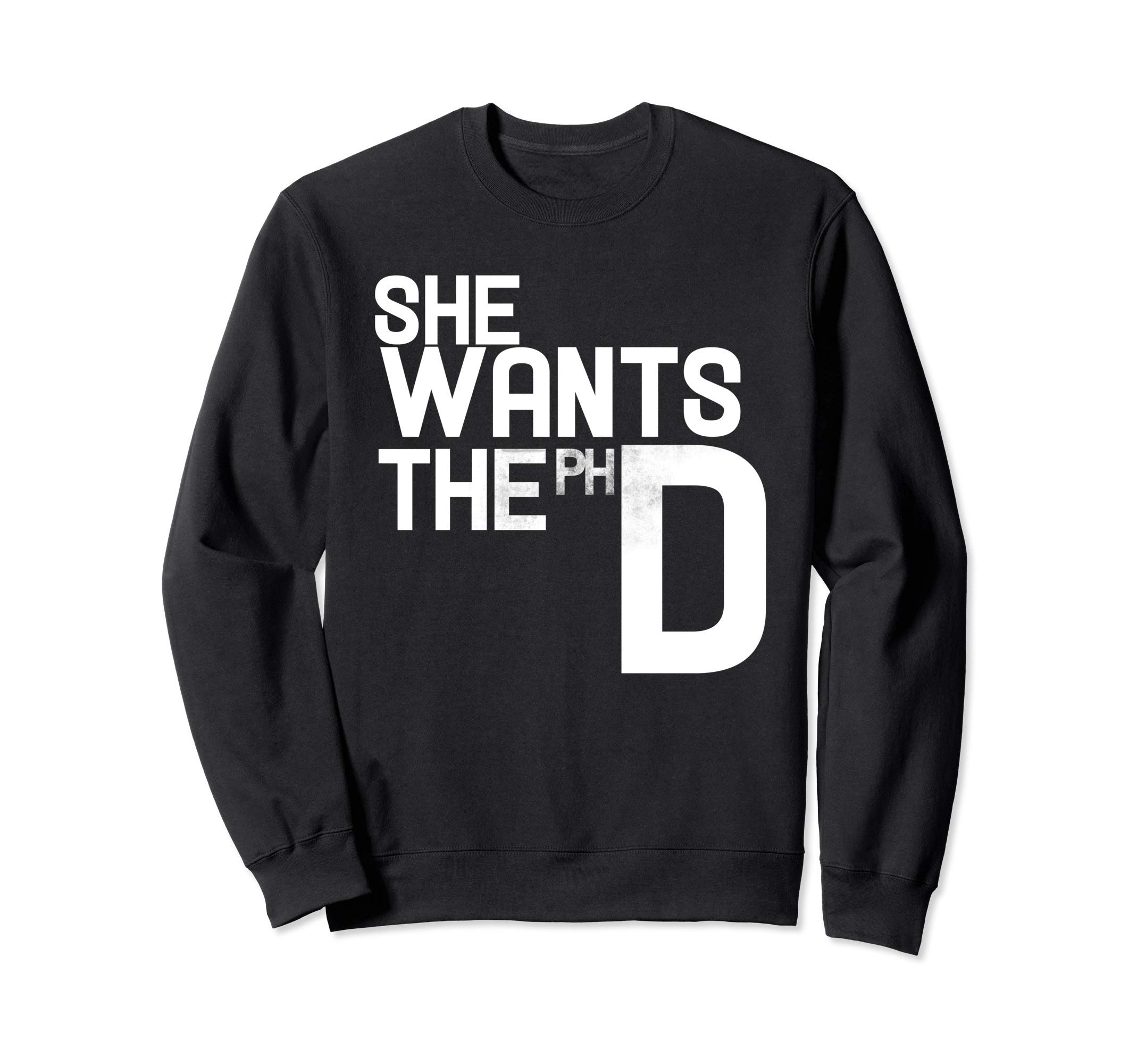 She wants the PHD funny feminist Sweatshirt
