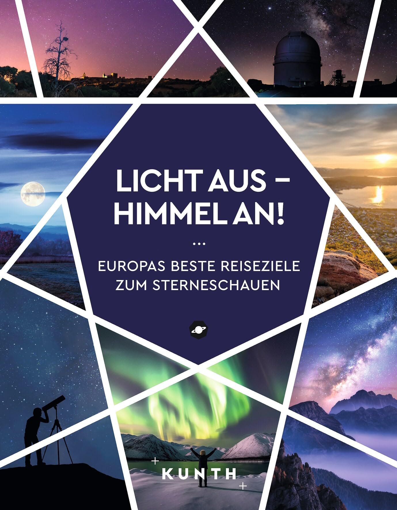 KUNTH Licht aus - Himmel an!: Europas beste Reiseziele zum Sterneschauen (KUNTH Reise-Inspiration)