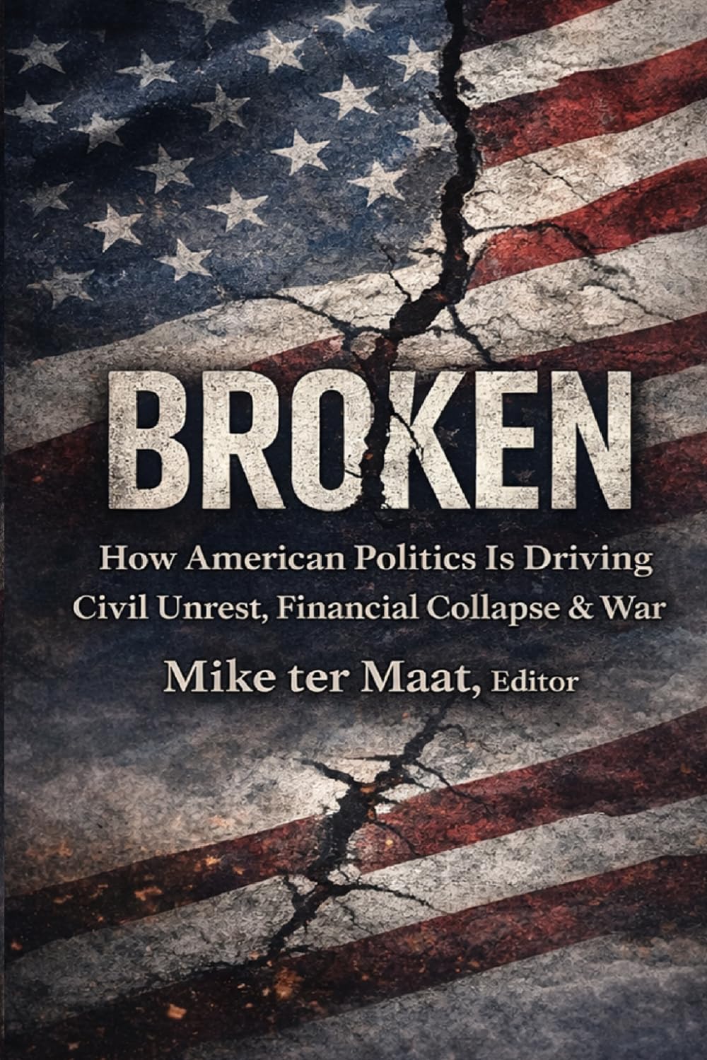 BROKEN: How American Politics Is Driving Civil Unrest, Financial Collapse & War