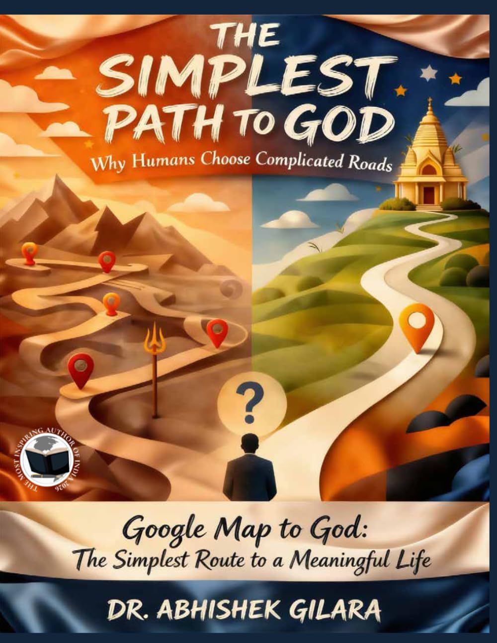 THE SIMPLEST PATH TO GOD: “Why Humans Choose Complicated Roads” Google Map to God: The Simplest Route to a Meaningful Life