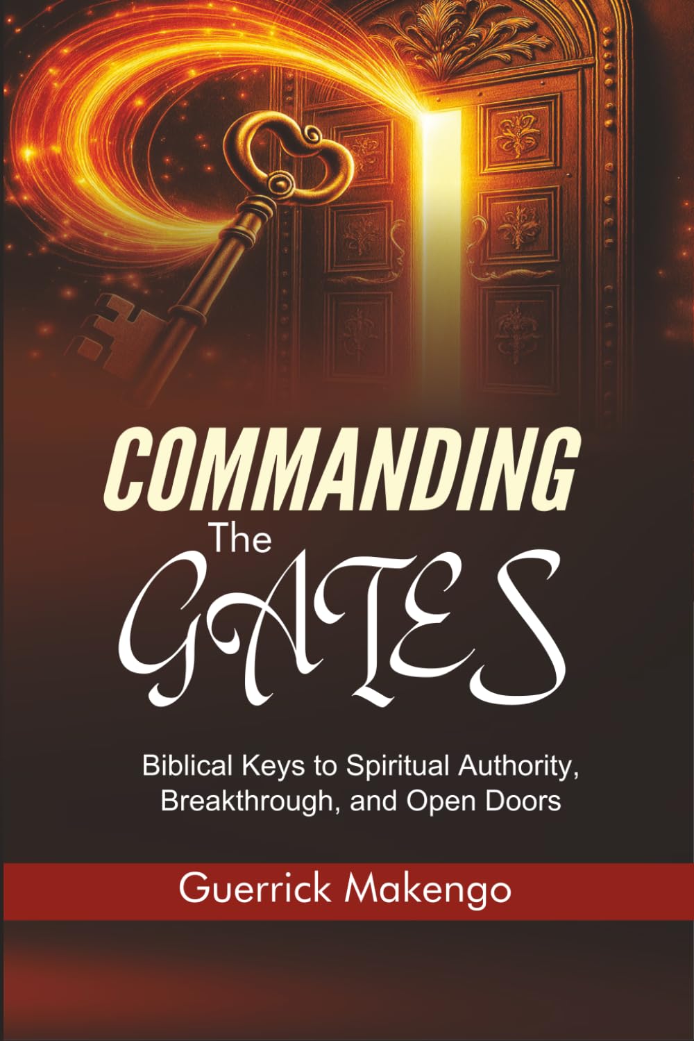 Commanding the Gates: Biblical Keys to Spiritual Authority, Breakthrough, and Open Doors