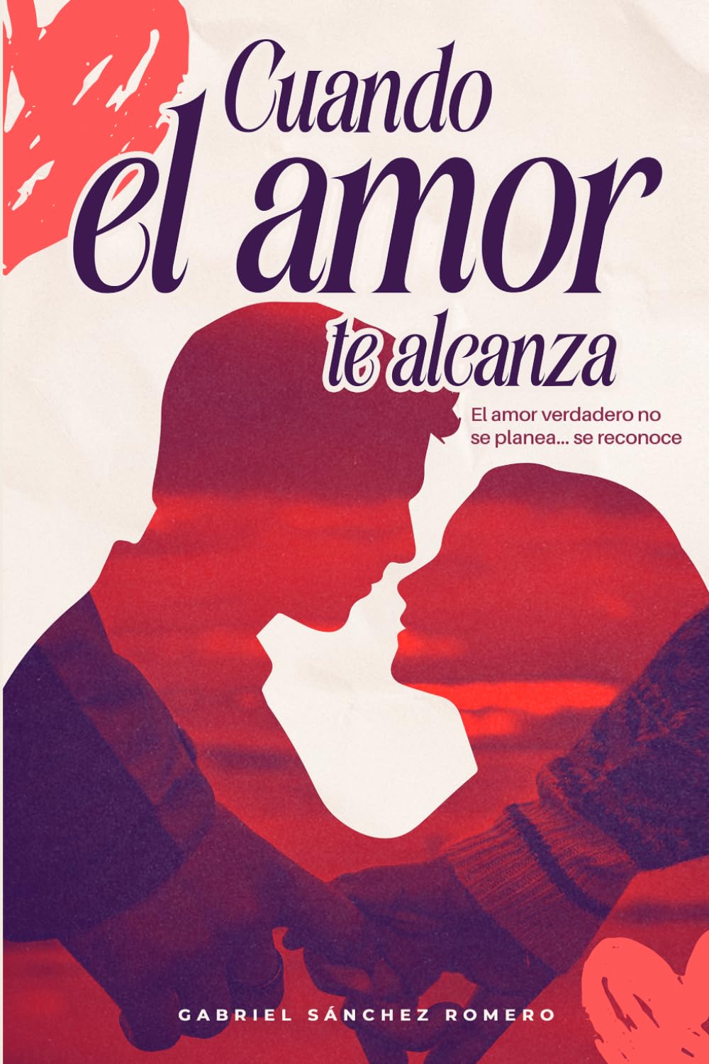 Cuando el Amor te alcanza: El amor verdadero no se planea... se reconoce