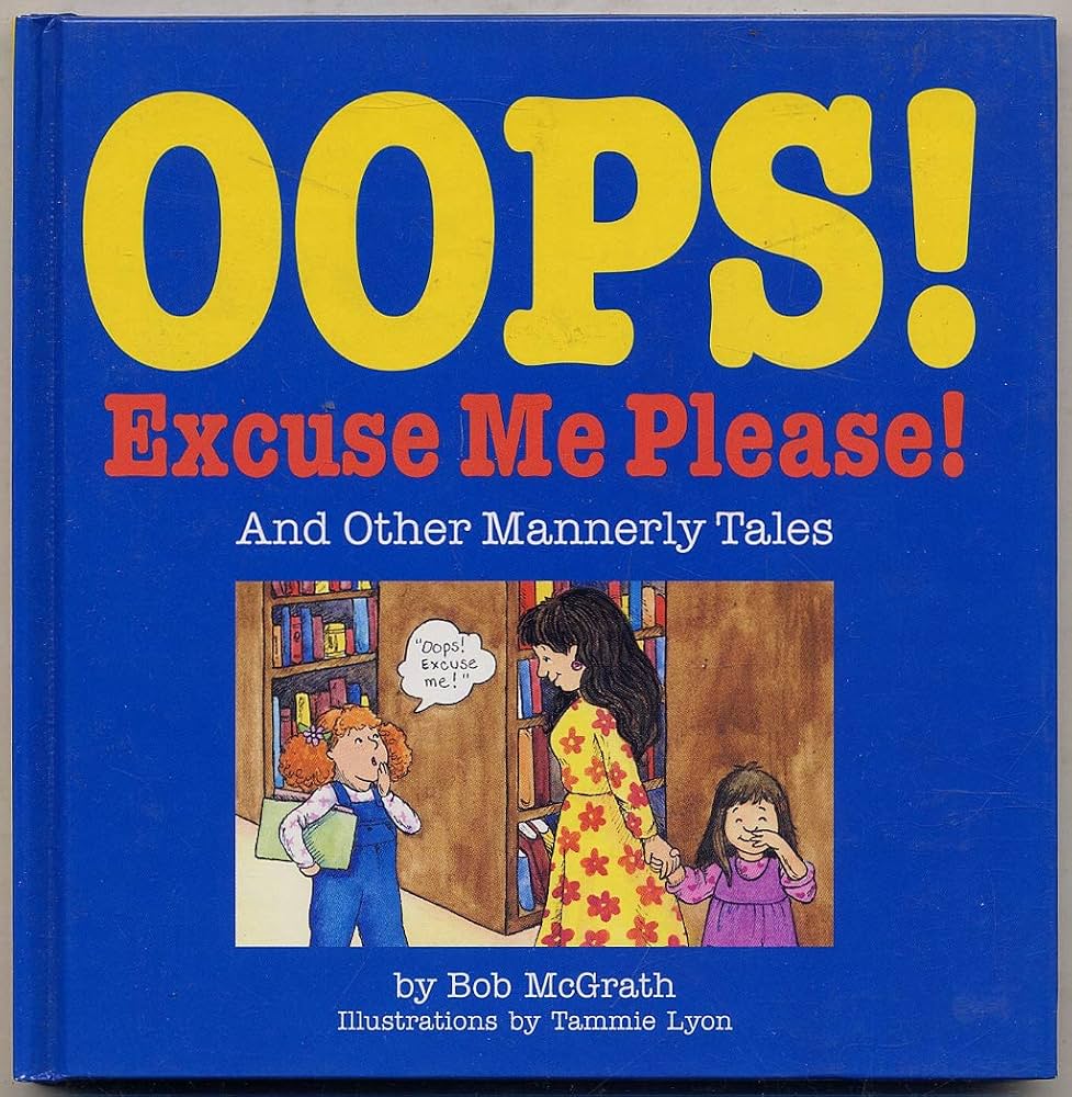 Oops! Excuse Me Please!: And Other Mannerly Tales: McGrath, Bob