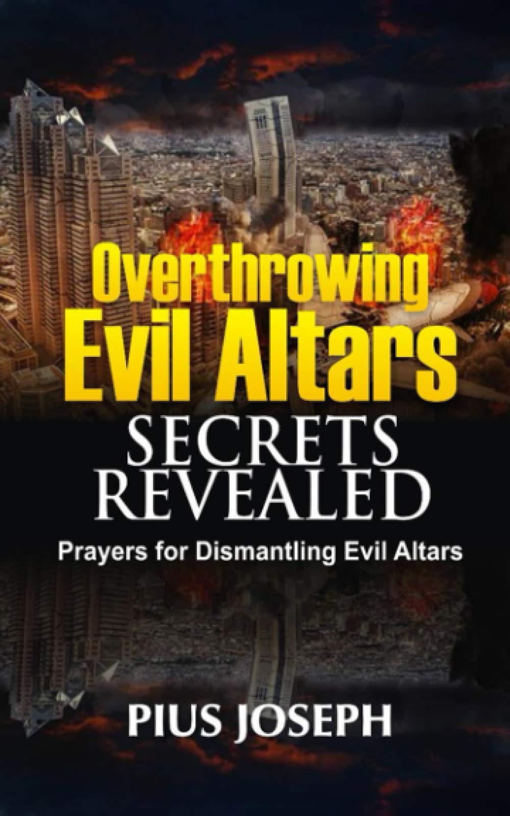 Overthrowing Evil Altars Secrets Revealed: Prayers for Dismantling Evil Altars (Breaking Evil Altars)