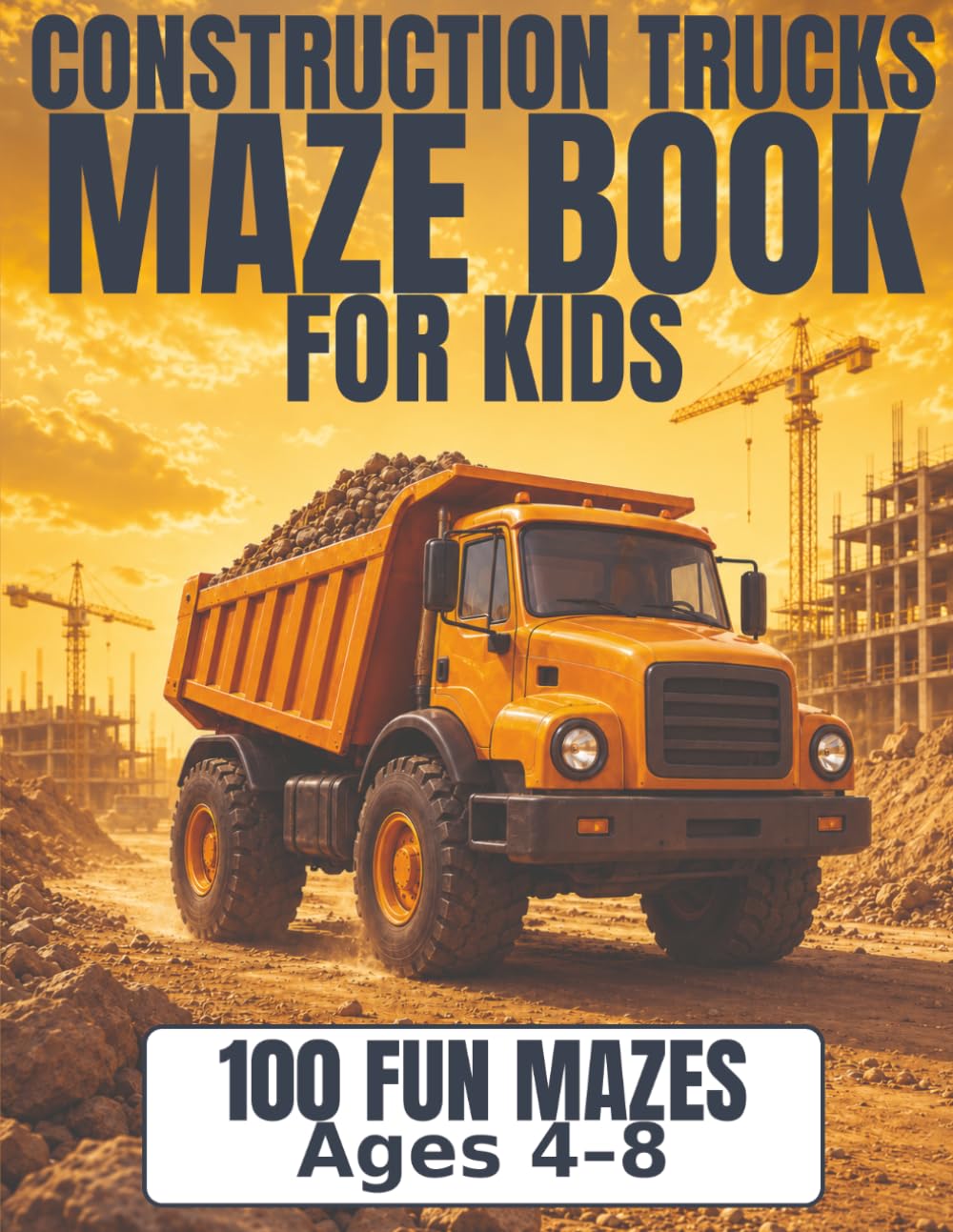 Construction Trucks Maze Book for Kids: 100 Fun Mazes for Ages 4 to 8, Progressive Difficulty and Solutions Included