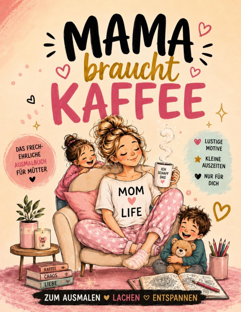 Mama braucht Kaffee: Ein frech-ehrliches Ausmalbuch für Mütter zum Entspannen und Lachen