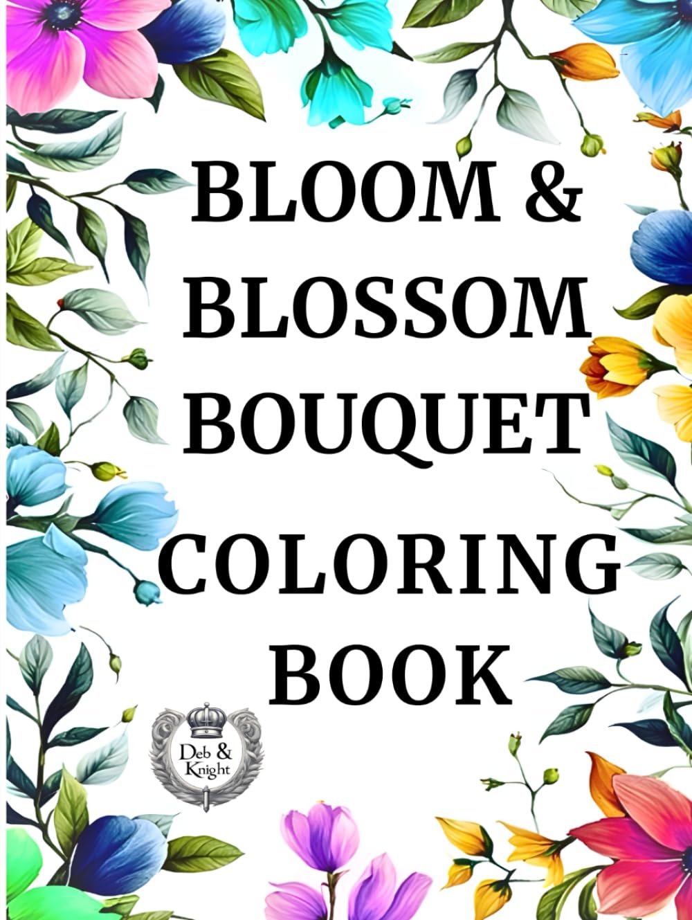 Bloom and Blossom Bouquet: Flower Coloring Book for Adults with different Floral Designs: 50 Prints of Creative, Mindful, Inspirational and Relaxing Flower Designs