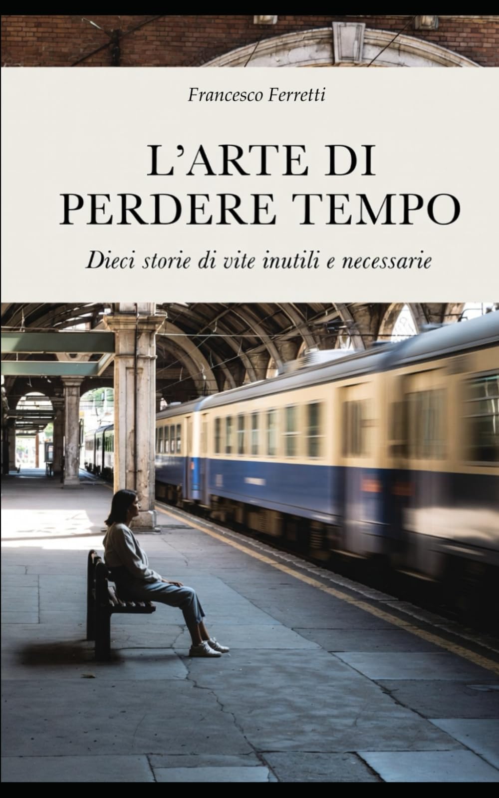 L'arte di perdere tempo: Dieci storie di vite inutili e necessarie