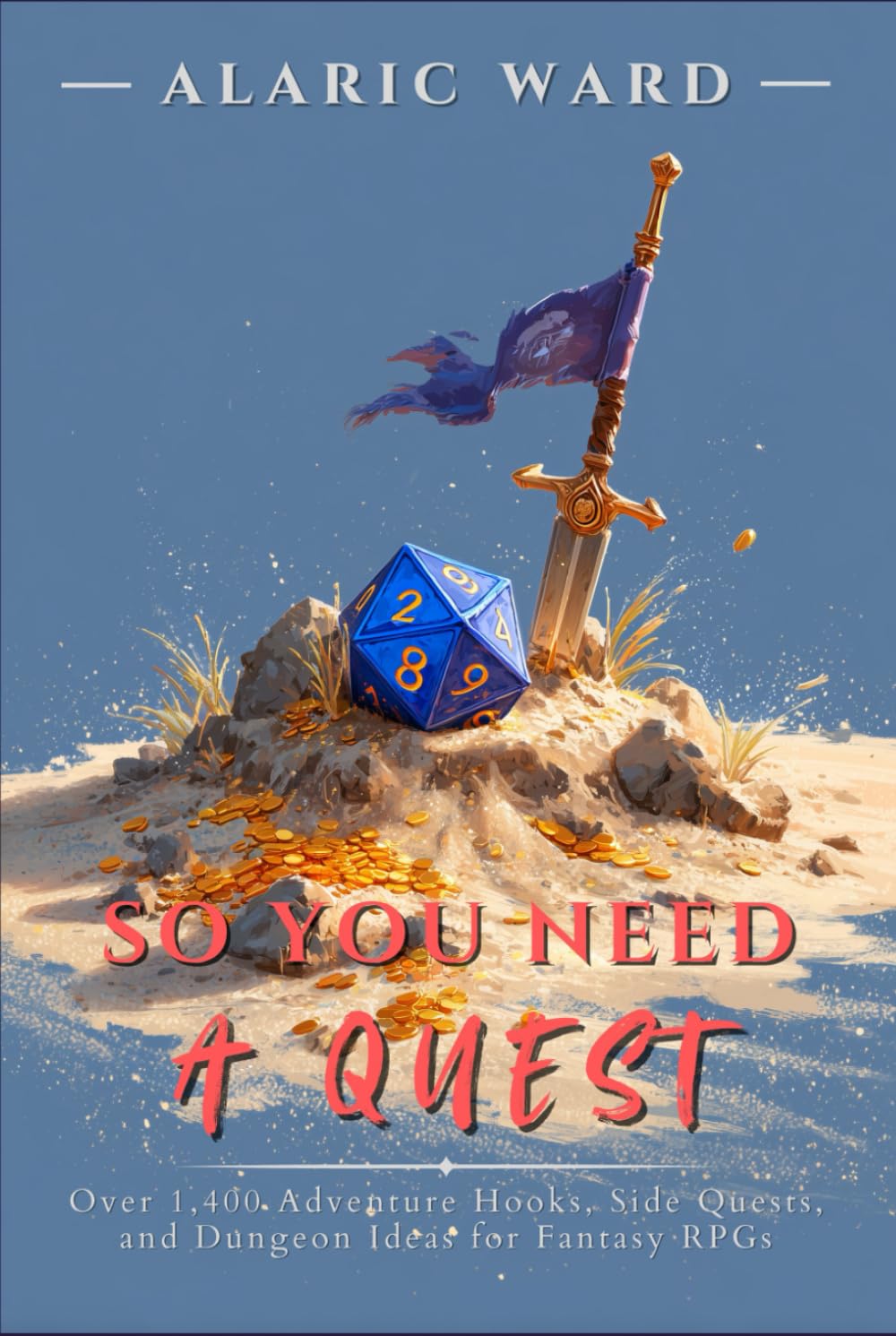 So You Need A Quest…: Over 1,400 Adventure Hooks, Side Quests, and Dungeon Ideas for Fantasy RPGs