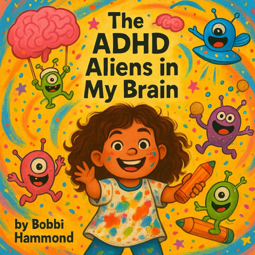 The ADHD Aliens In My Brain: A Silly, Sweet Story About Focus, Feelings, and Big Imaginations