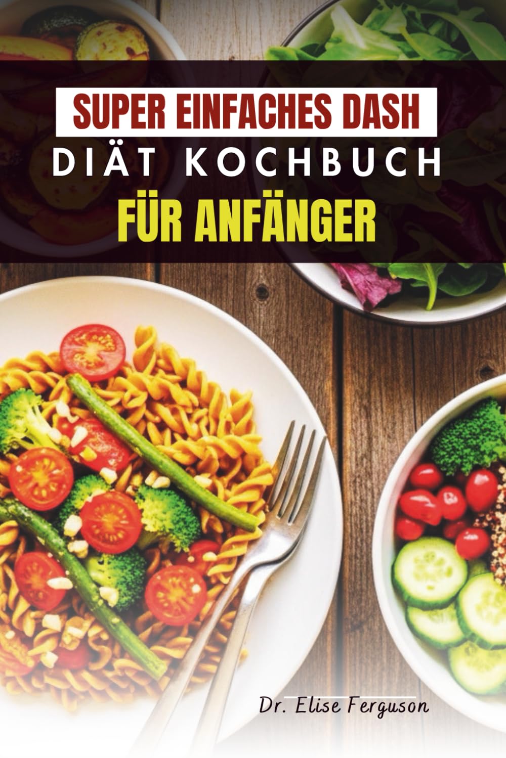SUPER EINFACHES DASH DIÄT KOCHBUCH FÜR ANFÄNGER: Einfache, herzgesunde Mahlzeiten für das tägliche Wohlbefinden