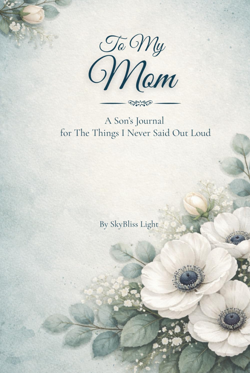 To My Mom: A Son's Journal for the Things I Never Said Out Loud (The Words That Stayed)