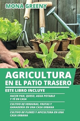 Agricultura en el Patio Trasero Este libro incluye Hacer pan, queso, agua potable y té en casa + Cultivo de verduras, frutas y ganadería en una ...