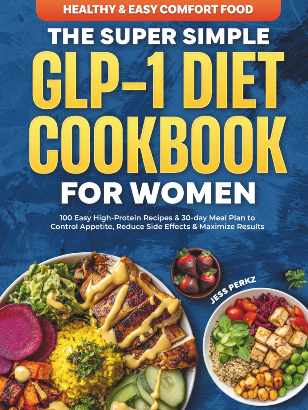 The Super Simple GLP-1 Diet Cookbook for Women: 100 Easy High-Protein Recipes & 30-Day Meal Plan to Control Appetite, Reduce Side Effects & Maximize Results